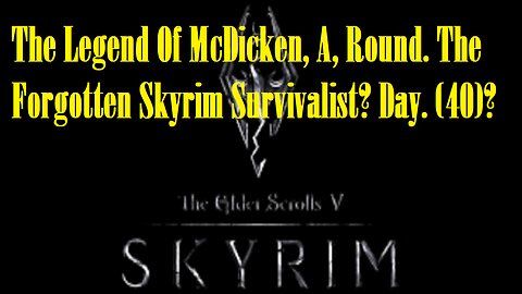 The Legend Of McDicken, A, Round. The Forgotten Skyrim Survivalist? Day. (40)? #skyrim #survivalgame