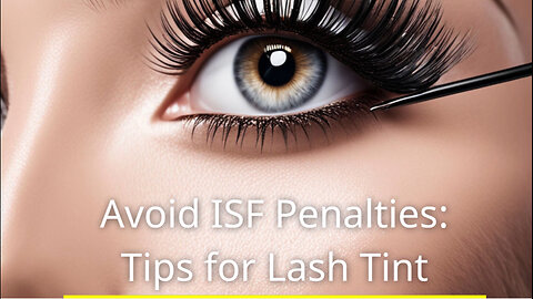 Mastering ISF Filings: How to Avoid Penalties for Lash Tint Products