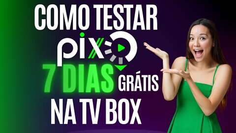 HOW TO TEST PIXTV 7 DAYS FREE TV BOX - COMO TESTAR PIXTV 7 DIAS GRÁTIS TV BOX