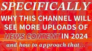WHY This Channel WILL See More Uploads of News Content in 2024, and How to Approach That… | Some of Us Here are