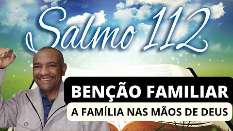 SALMOS 112 - MINHA FAMÍLIA NAS MÃOS DE DEUS