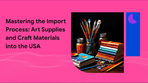 Importing Creativity: Art Supplies and Craft Materials Importation Guide