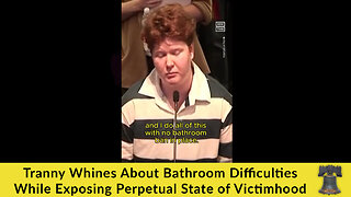 Tranny Whines About Bathroom Difficulties While Exposing Perpetual State of Victimhood