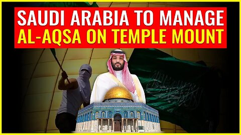 Saudi Arabia to manage Al-Aqsa mosque on Temple Mount in Jerusalem