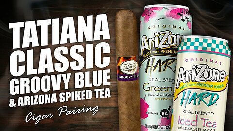 Tatiana Classic Groovy Blue & AriZona Spiked Tea | Cigar Pairing