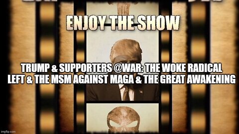 Trump & Supporters @War: The Woke Radical Left & The MSM Against MAGA & The Great Awakening!