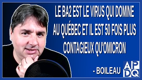 C'est le BA2 qui est le virus qui domine au Québec il est 50 fois plus contagieux qu'omicron