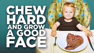 Chew hard and grow a good face