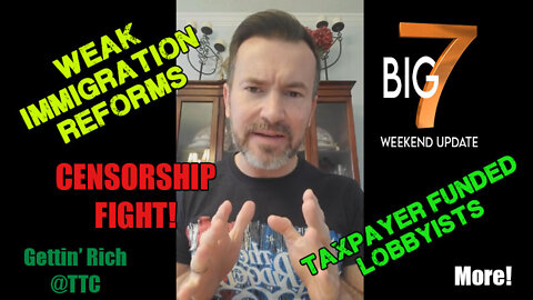 Weak Immigration Reforms, Censorship Fight, Taxpayer Funded Lobbyists, Etc... Big 7 Weekend Update!