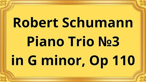 Robert Schumann Piano Trio №3 in G minor, Op 110