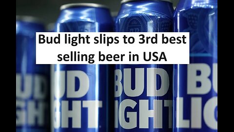 Bud Light falls to now 3rd place for best selling beer in USA