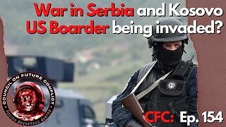 CFC Ep. 154: War in Serbia and Kosovo, US Boarder being invaded?