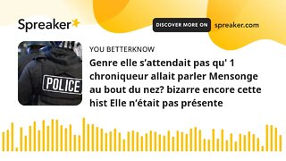 Genre elle s’attendait pas qu' 1 chroniqueur allait parler Mensonge au bout du nez? bizarre encore c