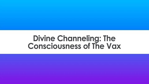 Divine Channeling: The Consciousness of The Vax