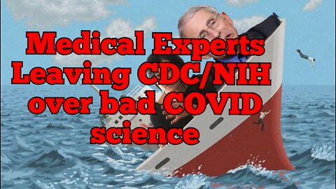 Medical Experts are quitting the NIH\CDC over bad COVID science.