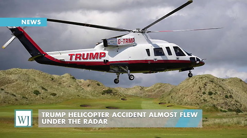 Trump Helicopter Accident Almost Flew Under The Radar