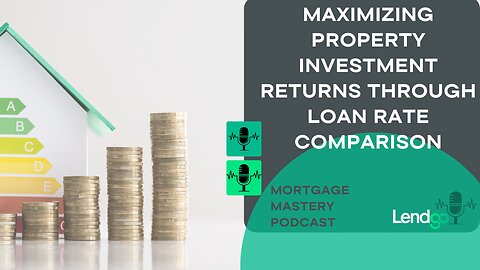 Maximizing Property Investment Returns through Loan Rate Comparison: 6 of 11