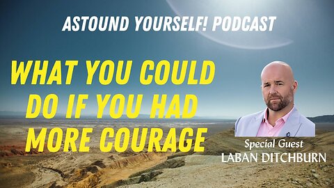 Episode #2: Laban Ditchburn, WHAT YOU COULD DO IF YOU HAD MORE COURAGE