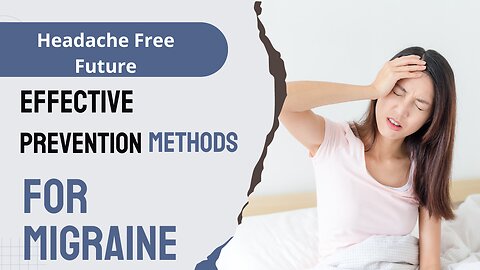 Conquering Migraines: Effective Prevention Methods for a Headache-Free Future