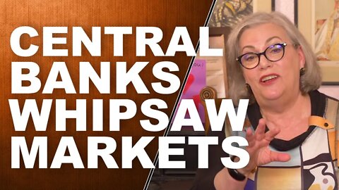 CENTRAL BANKS WHIPSAW MARKETS: Will Your Wealth Be Collateral Damage?