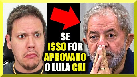 Se ISSO for APROVADO o Lula CAI