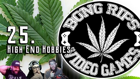 Bong Rips and Video Games | Episode 25 | High End Hobbies