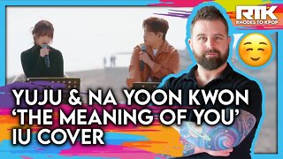 YUJU (유주) NA YOON KWON (나윤권)- 'The Meaning Of You’ IU Cover (Reaction)