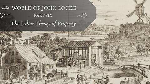 The Labor Theory of Property (Locke, pt. 6)