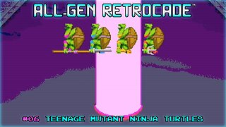 All-Gen Retrocade Ep.06: TEENAGE MUTANT NINJA TURTLES