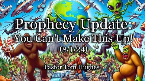 Prophecy Update: You Can't Make This Up! - (8/1/24)