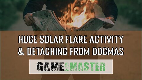 Huge Solar Flares & Detaching From Dogma
