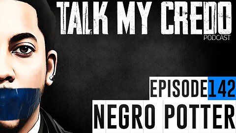 Talk My Credo | Episode 142 | Negro Potter