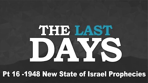 1948 New State of Israel Prophecies - The Last Days Pt 16