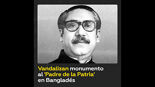 Intentan destrozar el monumento al ‘Padre de la Patria’ en Bangladés