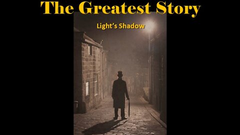 THE GREATEST STORY - Light's Shadow - Part 63