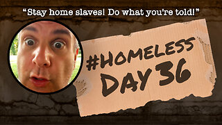 #Homeless Day 36: “Stay home slaves! Do what you're told!”