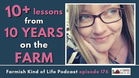 10 Lessons from a Decade on the Farm | Farmish Kind of Life Podcast| Epi 176 (12-21-21)