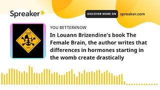 In Louann Brizendine's book The Female Brain, the author writes that differences in hormones startin