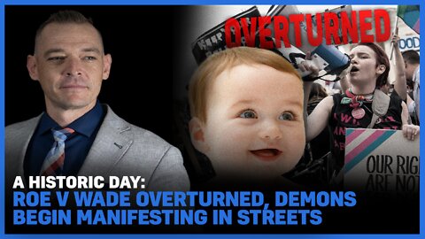 A Historic Day: Roe V Wade Overturned, Demons Begin Manifesting In The Streets