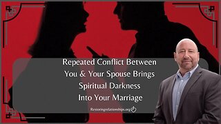 Repeated Conflict Between You and Your Spouse Brings Spiritual Darkness Into Your Marriage