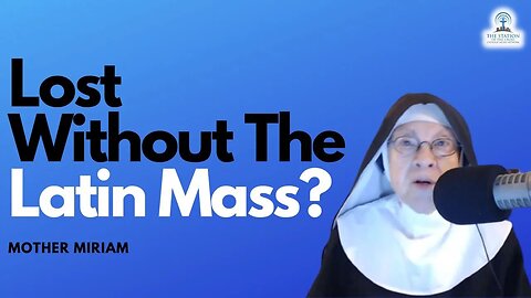 Is He Lost Without The Latin Mass? | Mother Miriam