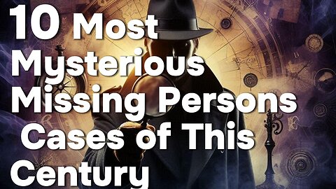 10 Most Mysterious Missing Persons Cases of This Century