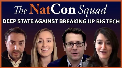 Deep State Against Breaking Up Big Tech | The NatCon Squad | Episode 61