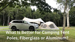 What Is Better for Camping Tent Poles, Fiberglass or Aluminum?