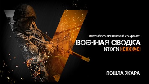 Военная сводка. Спецоперация. Итоги - 04 августа 2024 года