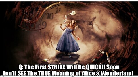 Q: The First STRIKE Will Be QUICK!! Soon You’ll SEE The TRUE Meaning of Alice & Wonderland