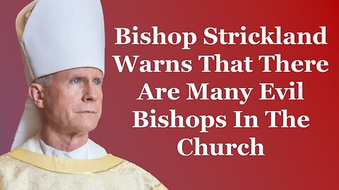 Bishop Strickland Warns That There Are Many Evil Bishops In The Church