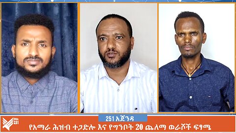 የአማራ ሕዝብ ተጋድሎ እና የግንቦት 20 ጨለማ ወራሾች ፍፃሜ | 251 Agenda | 251 Zare | Ethio 251 Media