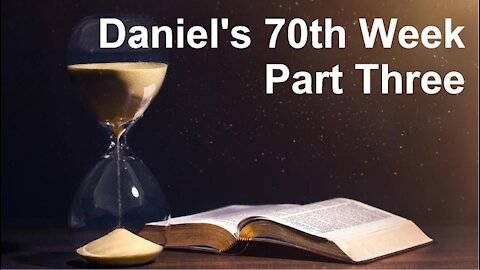 The Last Days Pt 13 - Daniel's 70th Week - Part 3