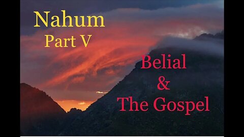 NAHUM Part V: Belial & The Gospel
